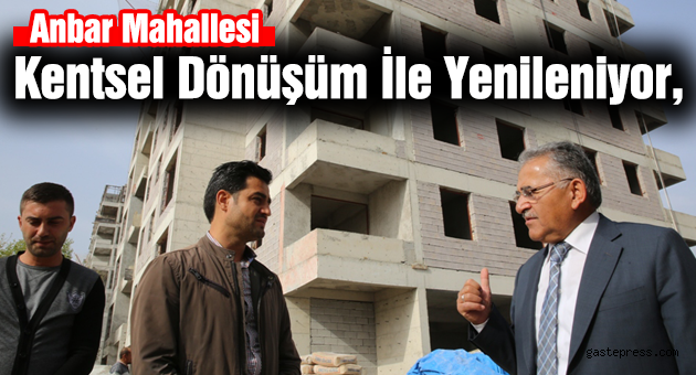 Anbar Mahallesi Kentsel Dönüşüm İle Yenileniyor, Gelişiyor ve Modernleşiyor