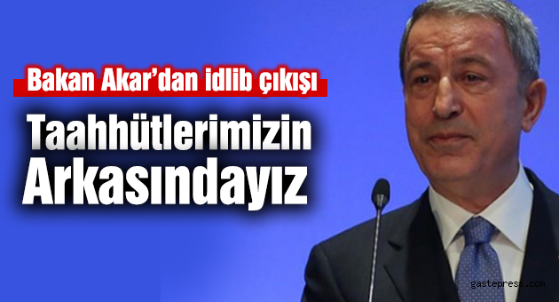 Bakan Akar: Taahhütlerimizin arkasındayız
