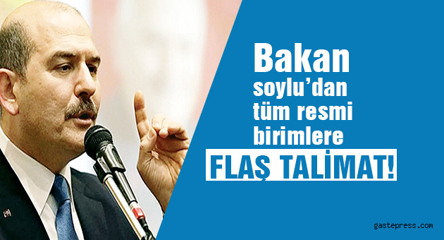 Bakan Soylu'dan tüm resmi birimlere flaş talimat!