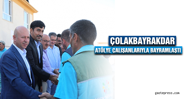 BAŞKAN ÇOLAKBAYRAKDAR, ATÖLYE ÇALIŞANLARIYLA BAYRAMLAŞTI