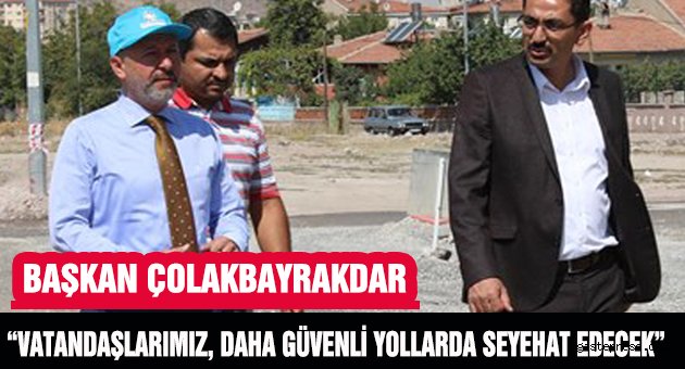 Başkan Çolakbayrakdar, “Vatandaşlarımız, Daha Güvenli