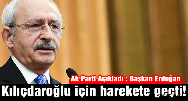 Başkan Erdoğan, Kılıçdaroğlu için harekete geçti!