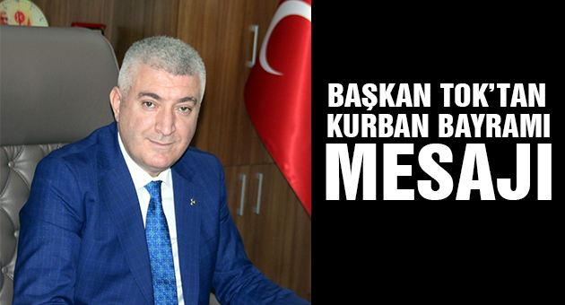 BAŞKAN TOK’TAN KURBAN BAYRAMI MESAJI