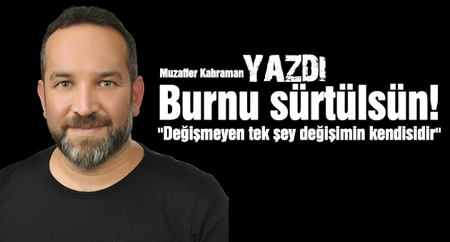 Burnu sürtülsün!
