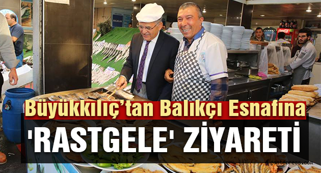 BÜYÜKKILIÇ'TAN BALIKÇI ESNAFINA 'RASTGELE' ZİYARETİ
