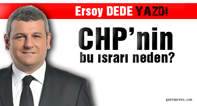 CHP’nin bu ısrarı neden?