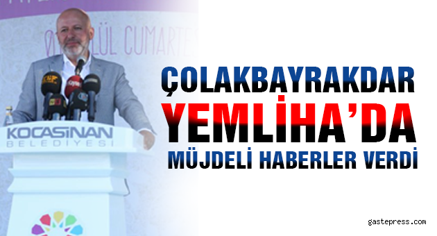 ÇOLAKBAYRAKDAR, YEMLİHA’DA MÜJDELİ HABERLER VERDİ
