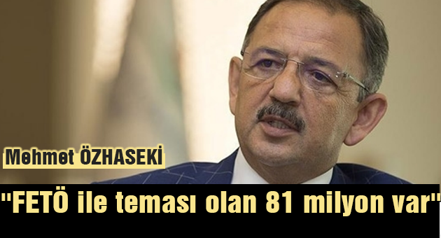  ''FETÖ ile teması olan 81 milyon var''