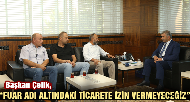 “FUAR ADI ALTINDAKİ TİCARETE İZİN VERMEYECEĞİZ”
