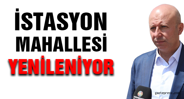 İSTASYON MAHALLESİ YENİLENİYOR