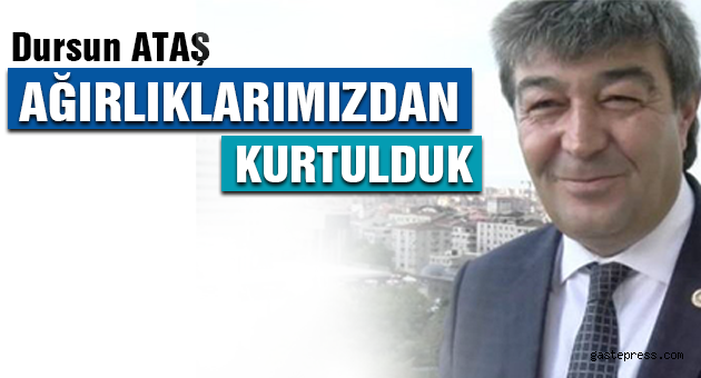 İYİ Parti Kayseri Milletvekili Ataş, : ''Ağırlıklarımızdan kurtulduk''
