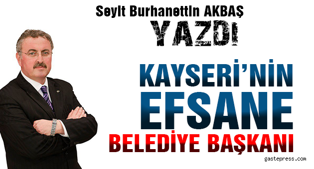 KAYSERİ’NİN EFSANE BELEDİYE BAŞKANI