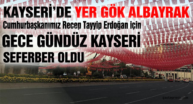 KAYSERİ'DE YER GÖK ALBAYRAK