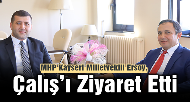 MHP Kayseri Milletvekili Ersoy, ERÜ Rektörü Çalış’ı Ziyaret Etti