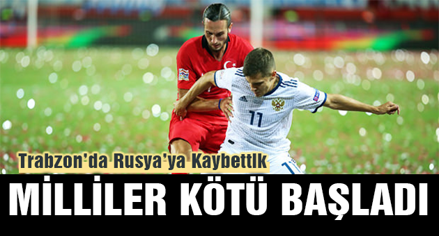 Milliler Rusya'ya kaybetti! Kötü başladık...