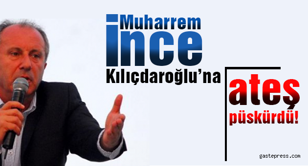 Muharrem İnce Kılıçdaroğlu'na ateş püskürdü!