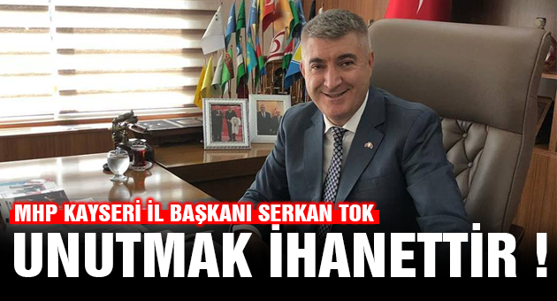 Serkan TOK: Unutmak İhanettir !