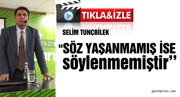 "SÖZ YAŞANMAMIŞ İSE SÕYLENMEMİŞTİR"
