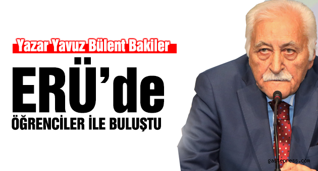 Yazar Yavuz Bülent Bakiler ERÜ’de Öğrenciler ile Buluştu