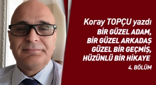 BİR GÜZEL ADAM, BİR GÜZEL ARKADAŞ GÜZEL BİR GEÇMİŞ, HÜZÜNLÜ BİR HİKAYE  4. BÖLÜM