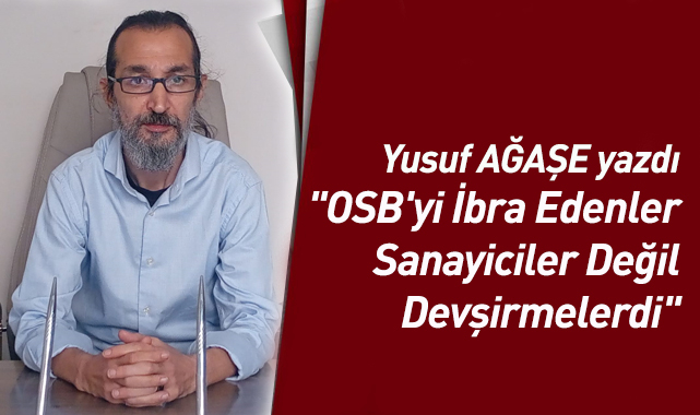 "OSB'yi İbra Edenler Sanayiciler Değil Devşirmelerdi"