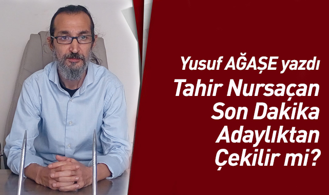 Tahir Nursaçan Son Dakika Adaylıktan Çekilir mi?