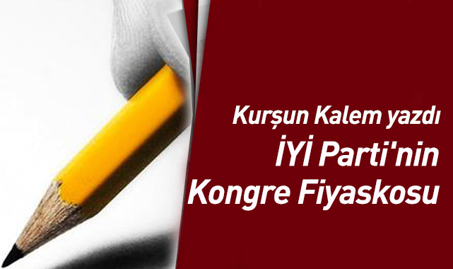 İYİ Parti'nin Kongre Fiyaskosu