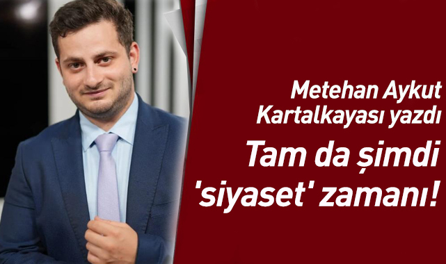 Tam da şimdi 'siyaset' zamanı!