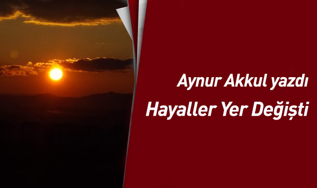 Hayaller Yer Değişti