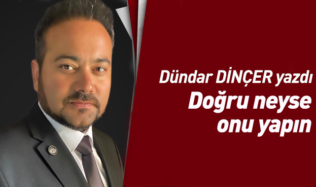 Doğru Neyse Onu Yapın...