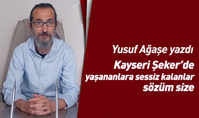 Kayseri Şeker'de yaşananlara sessiz kalanlar sözüm size!