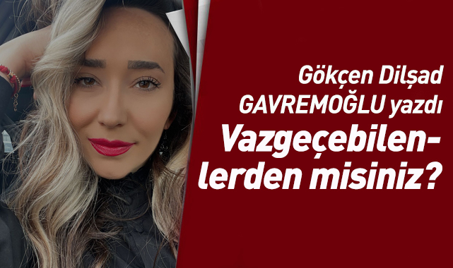 Vazgeçebilenlerden misiniz?