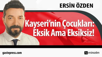 Kayseri’nin Çocukları: Eksik Ama Eksiksiz!
