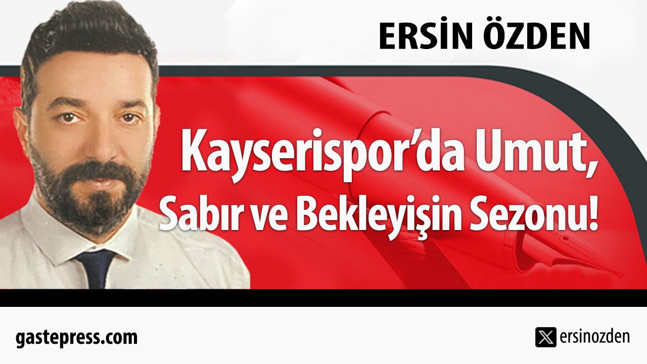 Kayserispor’da Umut, Sabır ve Bekleyişin Sezonu!