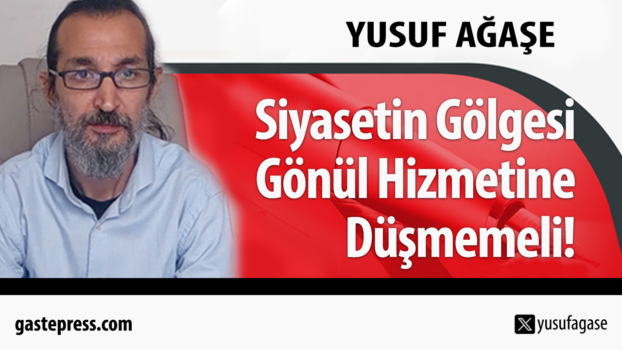 Siyasetin Gölgesi Gönül Hizmetine Düşmemeli!