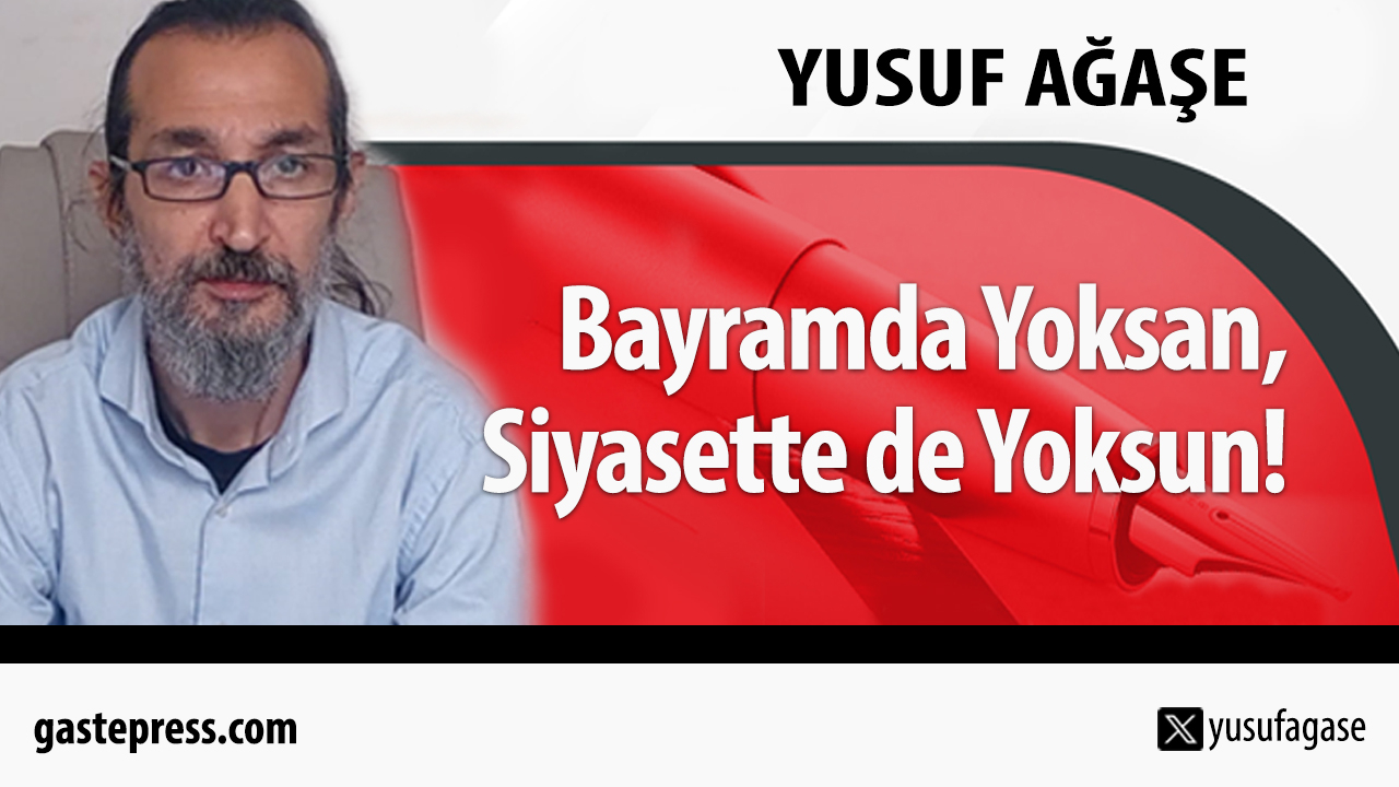 Bayramda Yoksan, Siyasette de Yoksun!