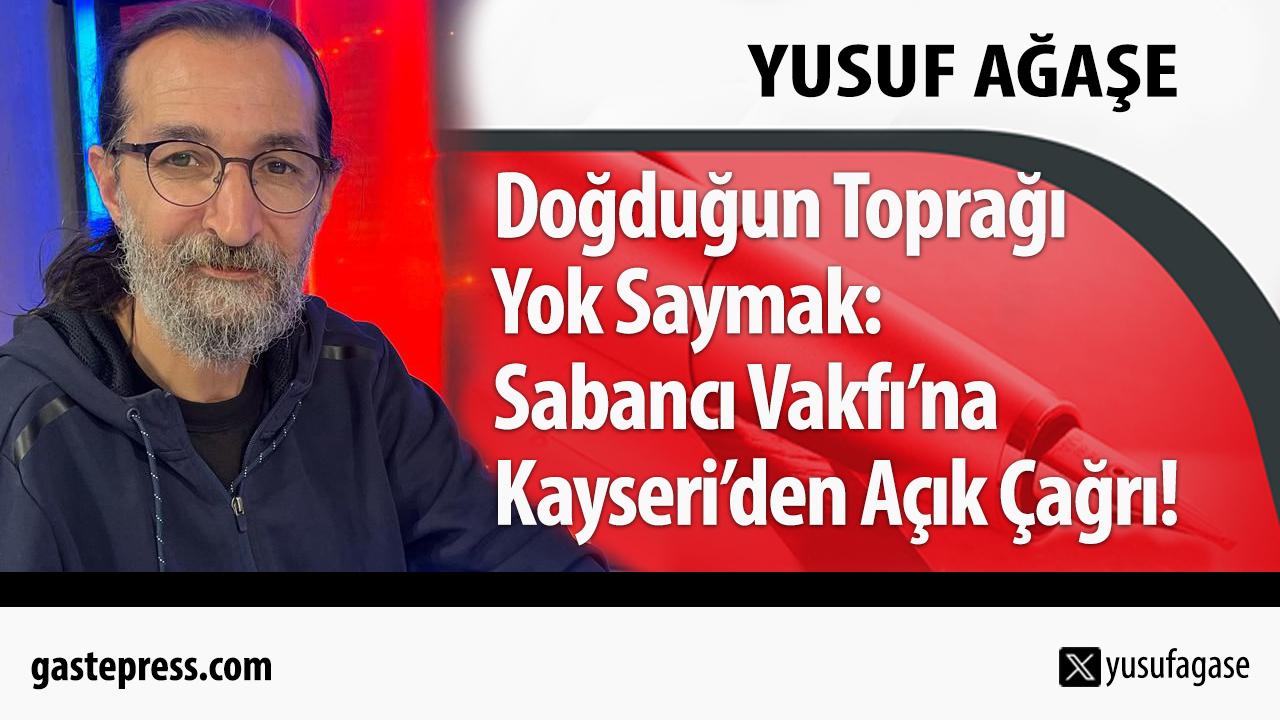 Doğduğun Toprağı Yok Saymak: Sabancı Vakfı’na Kayseri’den Açık Çağrı!