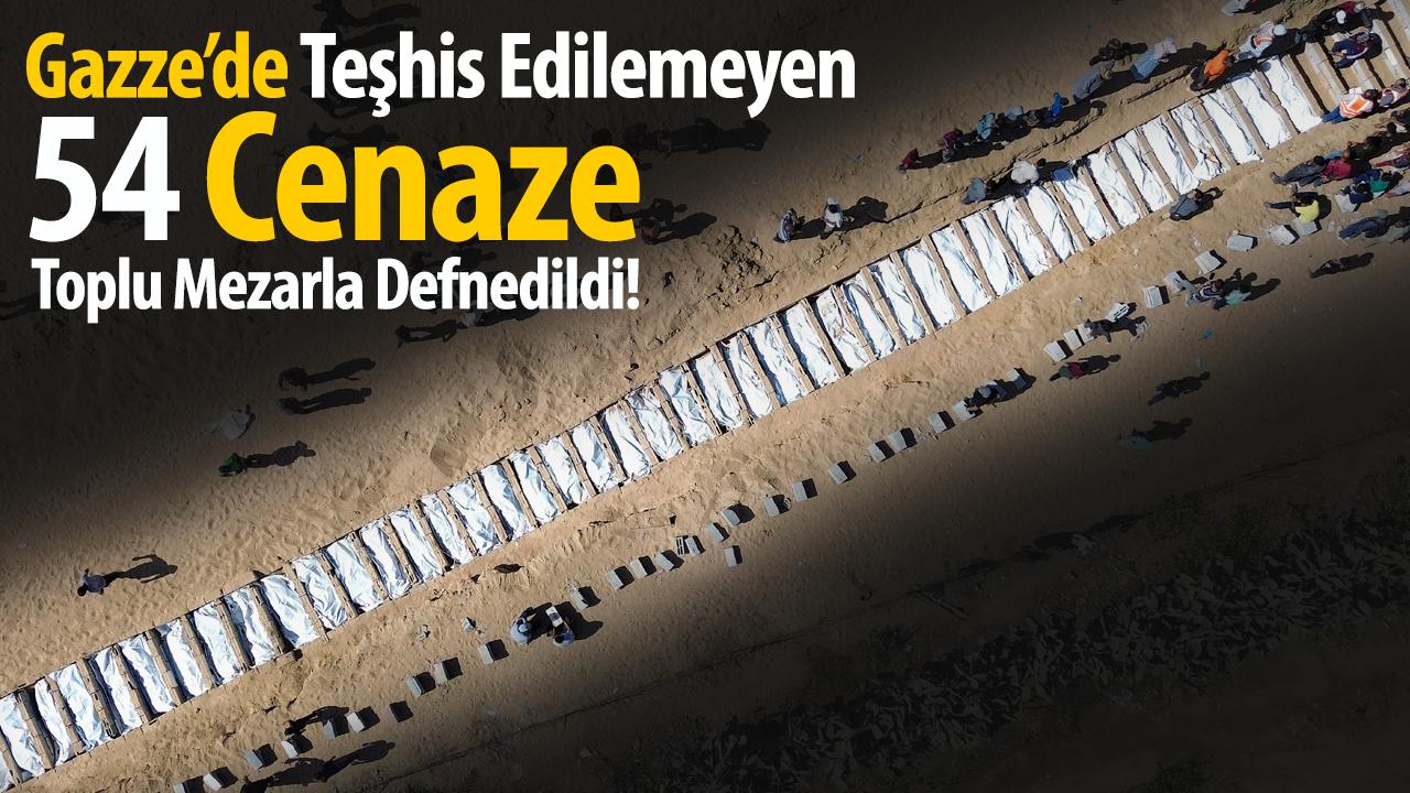 Gazze’de Teşhis Edilemeyen 54 Cenaze Toplu Mezarla Defnedildi!