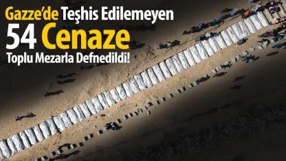 Gazze’de Teşhis Edilemeyen 54 Cenaze Toplu Mezarla Defnedildi!