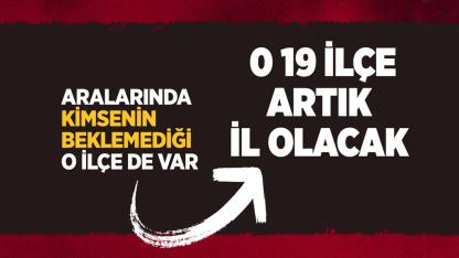 İl olmaya aday olan 19 ilçe belli oldu! O ilçeyi kimse beklemiyordu! Plakaları nasıl olacak?