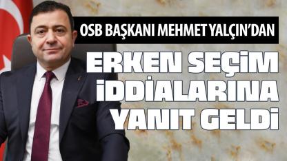 Kayseri OSB Başkanı Mehmet Yalçın’dan “erken seçim” iddialarına yanıt!