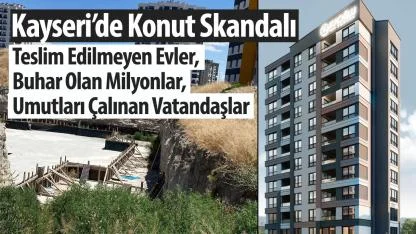Kayseri’de Konut Skandalı: Kaoğlu Yapı’ya ‘Nitelikli Dolandırıcılık’ Suçlaması!