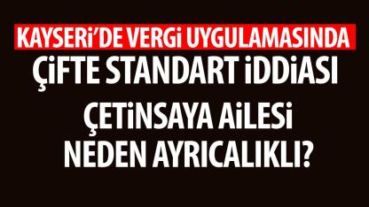 Kayseri’de Vergi Uygulamasında Çifte Standart İddiası: Çetinsaya Ailesi Neden Ayrıcalıklı?