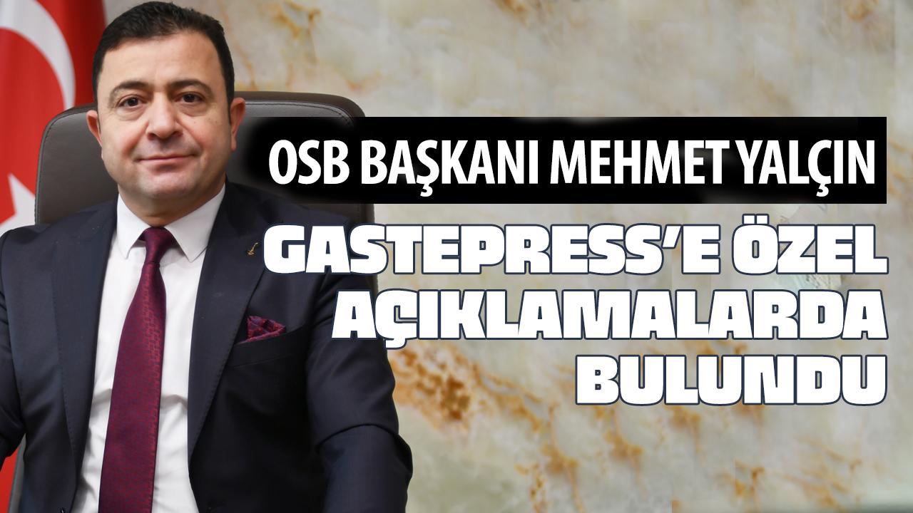 OSB Başkanı Yalçın'dan Gastepress'e özel açıklama!