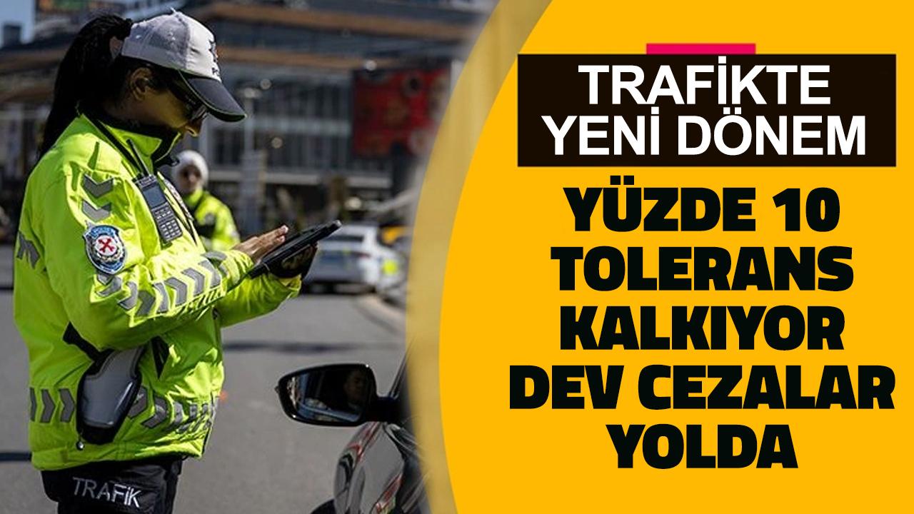 Trafikte yeni dönem! Yüzde 10 tolerans kalkıyor, sürücüler dikkat dev cezalar yolda!