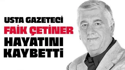 Usta gazeteci Faik Çetiner hayatını kaybetti!