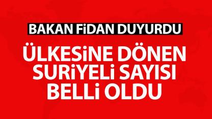 Bakan Fidan açıkladı! Kaç Suriyeli ülkesine geri döndü?