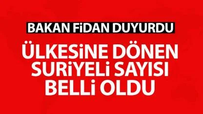 Bakan Fidan açıkladı! Kaç Suriyeli ülkesine geri döndü?