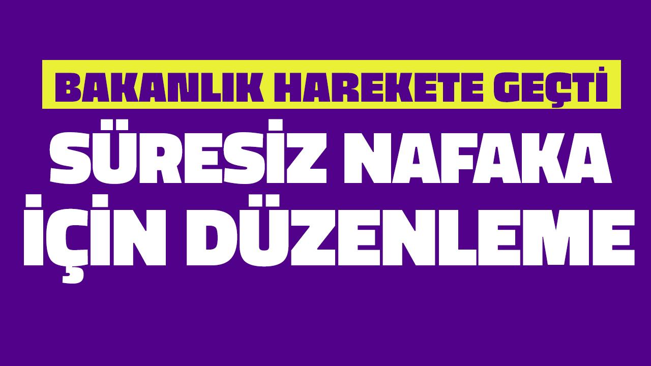 Bakanlık harekete geçti: Süresiz nafakaya düzenleme!