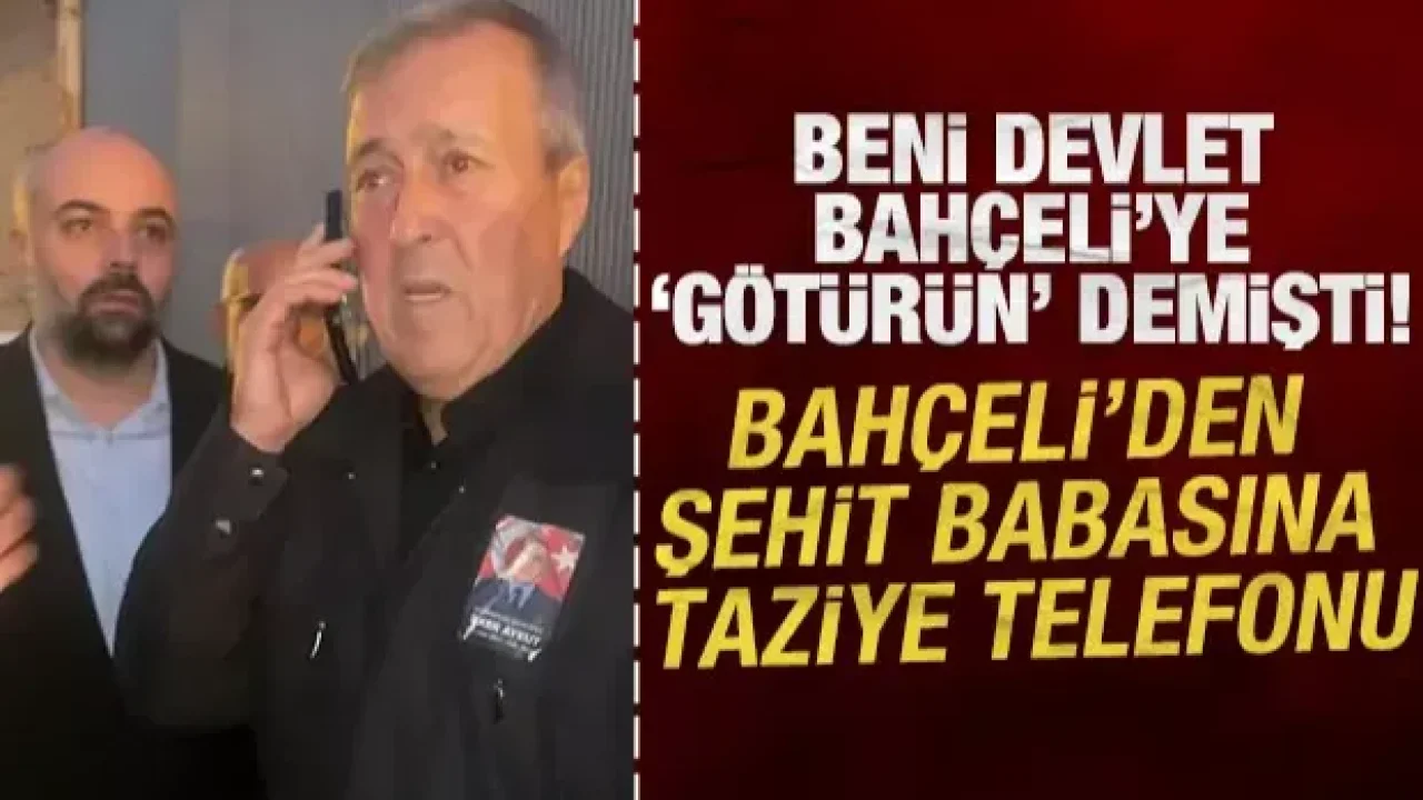 “Beni Devlet Bahçeli’ye götürün” diyen şehit babasına Bahçeli’den telefon!